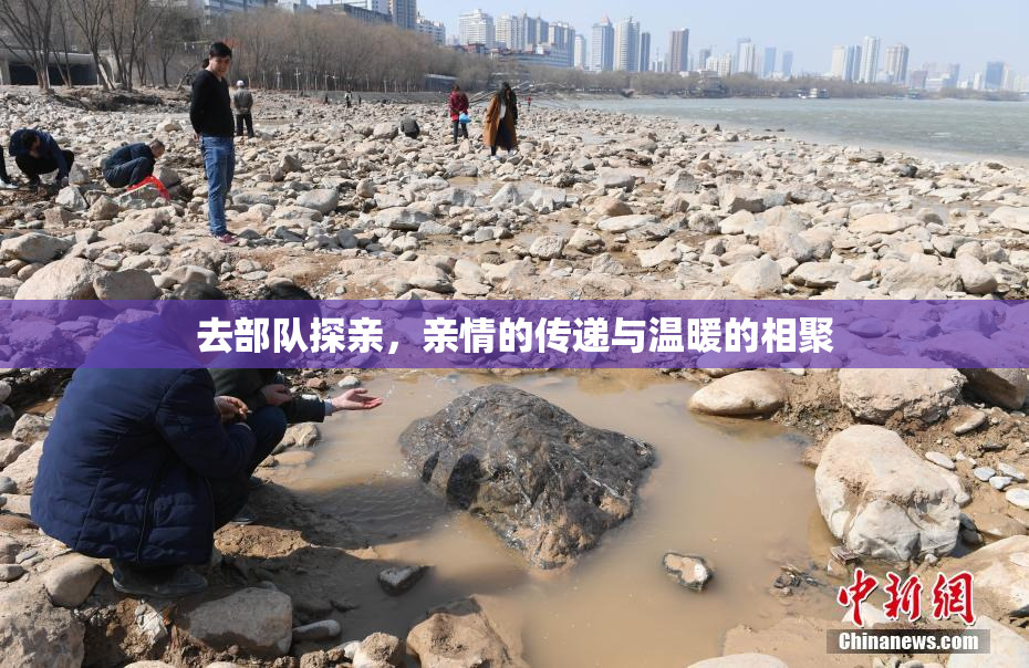去部队探亲，亲情的传递与温暖的相聚