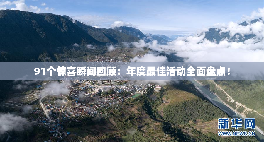 91个惊喜瞬间回顾：年度最佳活动全面盘点！