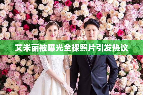 艾米丽被曝光全裸照片引发热议