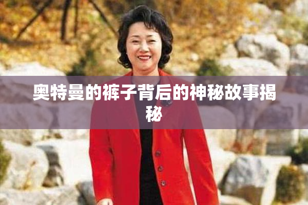 奥特曼的裤子背后的神秘故事揭秘