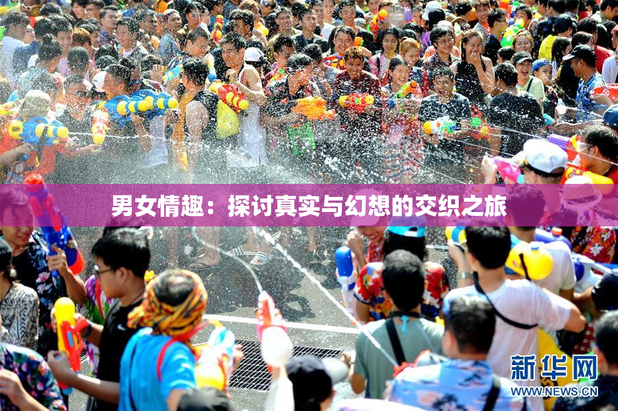 男女情趣：探讨真实与幻想的交织之旅