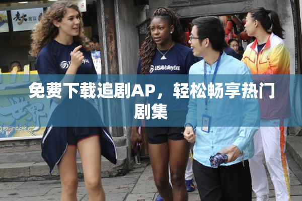 免费下载追剧AP，轻松畅享热门剧集
