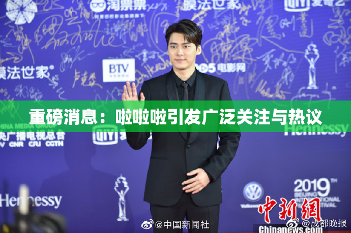 重磅消息：啦啦啦引发广泛关注与热议