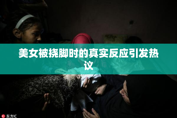 美女被挠脚时的真实反应引发热议