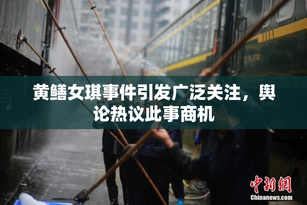黄鳝女琪事件引发广泛关注，舆论热议此事商机