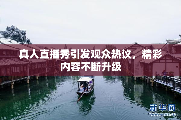 真人直播秀引发观众热议，精彩内容不断升级
