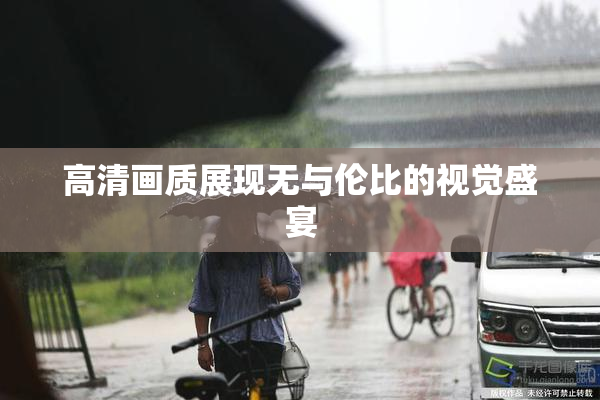 高清画质展现无与伦比的视觉盛宴