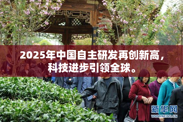 2025年中国自主研发再创新高，科技进步引领全球。