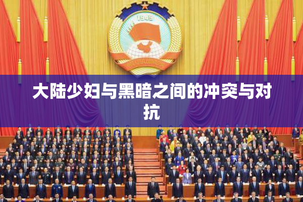 大陆少妇与黑暗之间的冲突与对抗