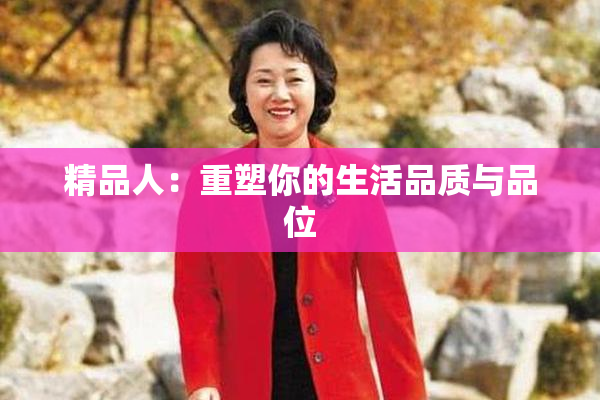 精品人：重塑你的生活品质与品位