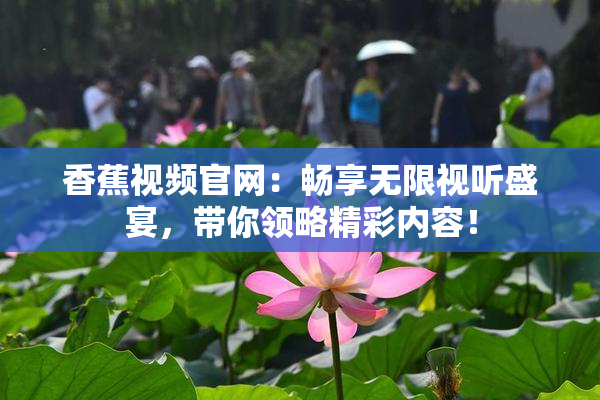 香蕉视频官网：畅享无限视听盛宴，带你领略精彩内容！