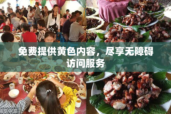 免费提供黄色内容，尽享无障碍访问服务