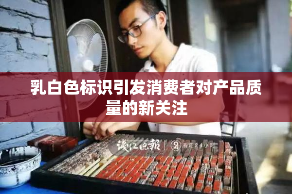 乳白色标识引发消费者对产品质量的新关注