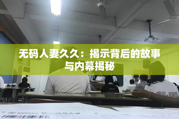 无码人妻久久：揭示背后的故事与内幕揭秘