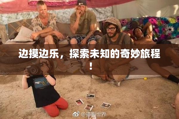 边摸边乐，探索未知的奇妙旅程！