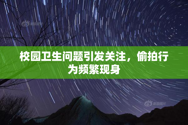 校园卫生问题引发关注，偷拍行为频繁现身