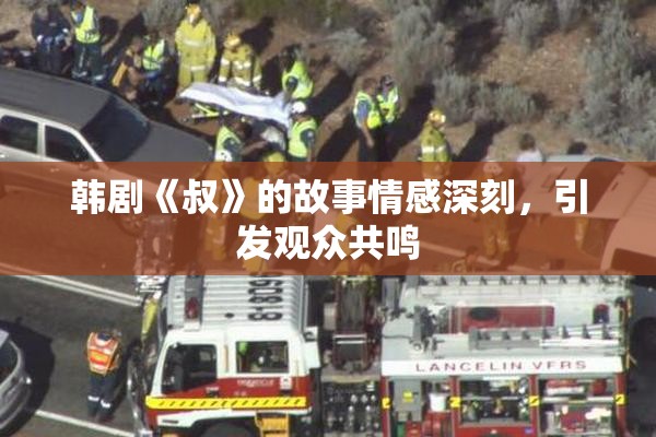 韩剧《叔》的故事情感深刻，引发观众共鸣
