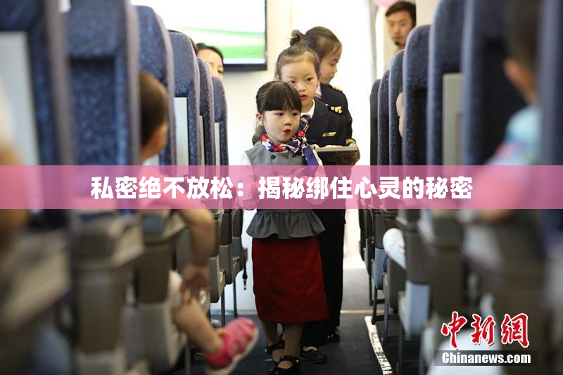 私密绝不放松：揭秘绑住心灵的秘密