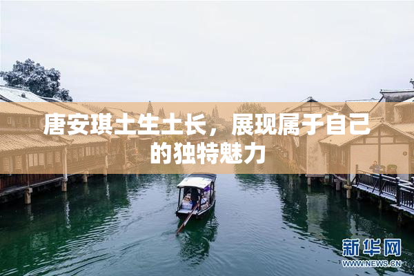 唐安琪土生土长，展现属于自己的独特魅力