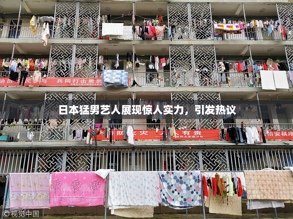 日本猛男艺人展现惊人实力，引发热议