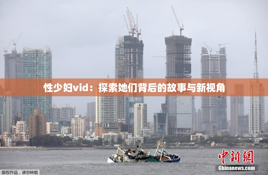 性少妇vid：探索她们背后的故事与新视角
