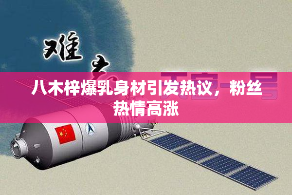 八木梓爆乳身材引发热议，粉丝热情高涨