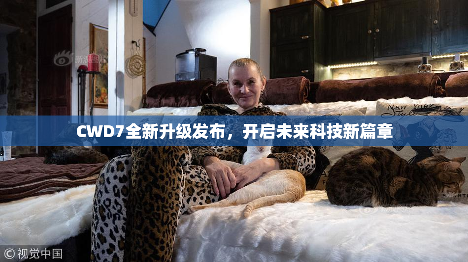 CWD7全新升级发布，开启未来科技新篇章