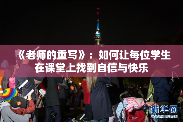 《老师的重写》：如何让每位学生在课堂上找到自信与快乐
