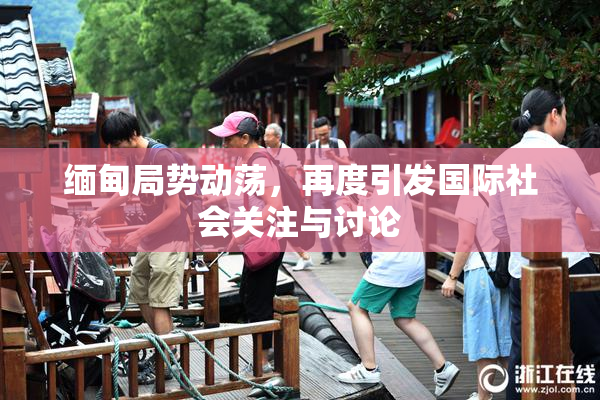 缅甸局势动荡，再度引发国际社会关注与讨论
