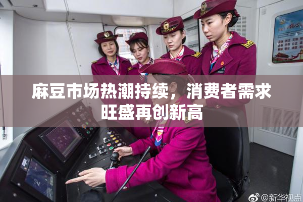 麻豆市场热潮持续，消费者需求旺盛再创新高
