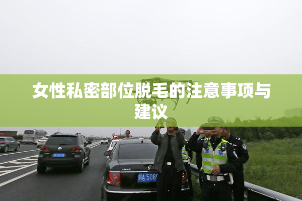 女性私密部位脱毛的注意事项与建议