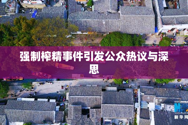 强制榨精事件引发公众热议与深思