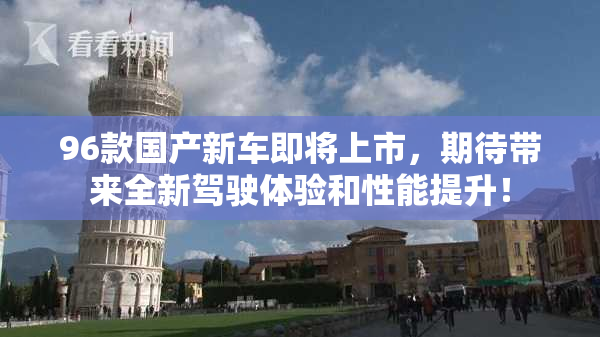 96款国产新车即将上市，期待带来全新驾驶体验和性能提升！