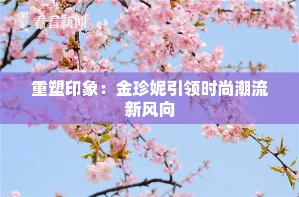 重塑印象：金珍妮引领时尚潮流新风向