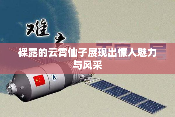 裸露的云霄仙子展现出惊人魅力与风采