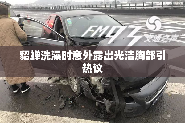 貂蝉洗澡时意外露出光洁胸部引热议