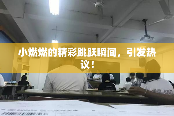 小燃燃的精彩跳跃瞬间，引发热议！