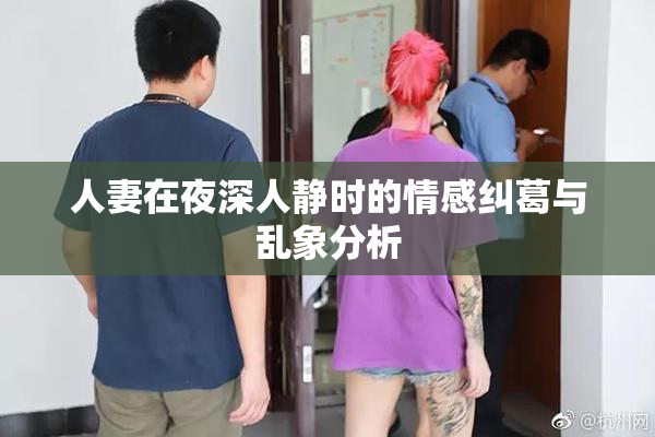 人妻在夜深人静时的情感纠葛与乱象分析