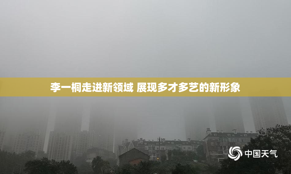 李一桐走进新领域 展现多才多艺的新形象