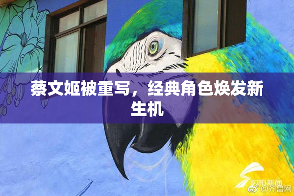 蔡文姬被重写，经典角色焕发新生机