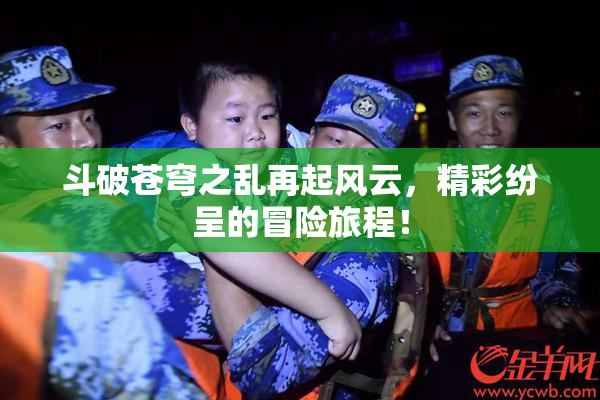 斗破苍穹之乱再起风云，精彩纷呈的冒险旅程！