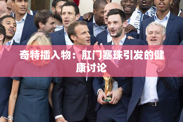 奇特插入物：肛门塞珠引发的健康讨论