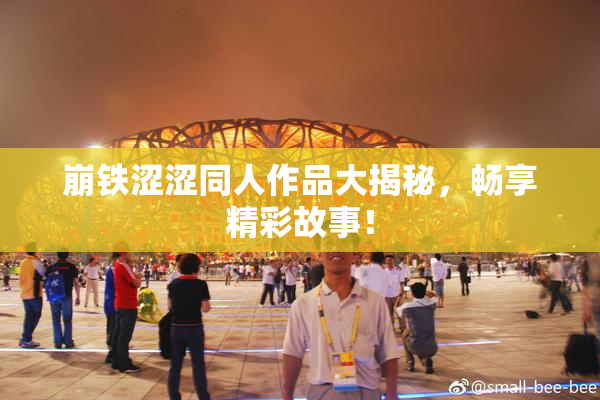 崩铁涩涩同人作品大揭秘，畅享精彩故事！