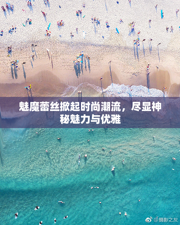魅魔蕾丝掀起时尚潮流，尽显神秘魅力与优雅