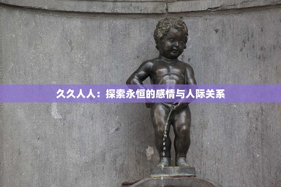 久久人人：探索永恒的感情与人际关系