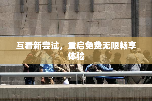 互看新尝试，重启免费无限畅享体验