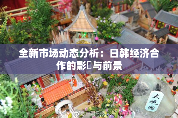 全新市场动态分析：日韩经济合作的影響与前景
