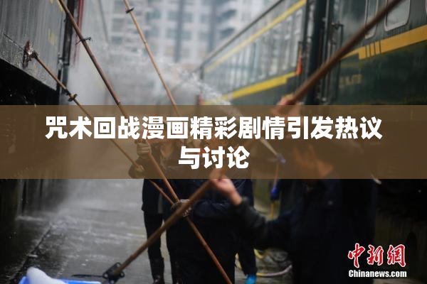 咒术回战漫画精彩剧情引发热议与讨论