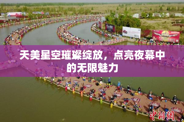 天美星空璀璨绽放，点亮夜幕中的无限魅力