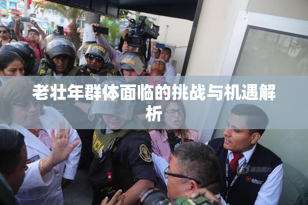 老壮年群体面临的挑战与机遇解析